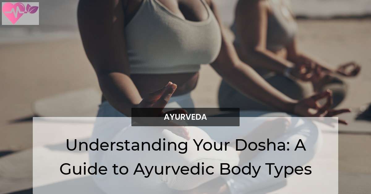 Understanding Your Dosha A Guide to Ayurvedic Body Types Natural