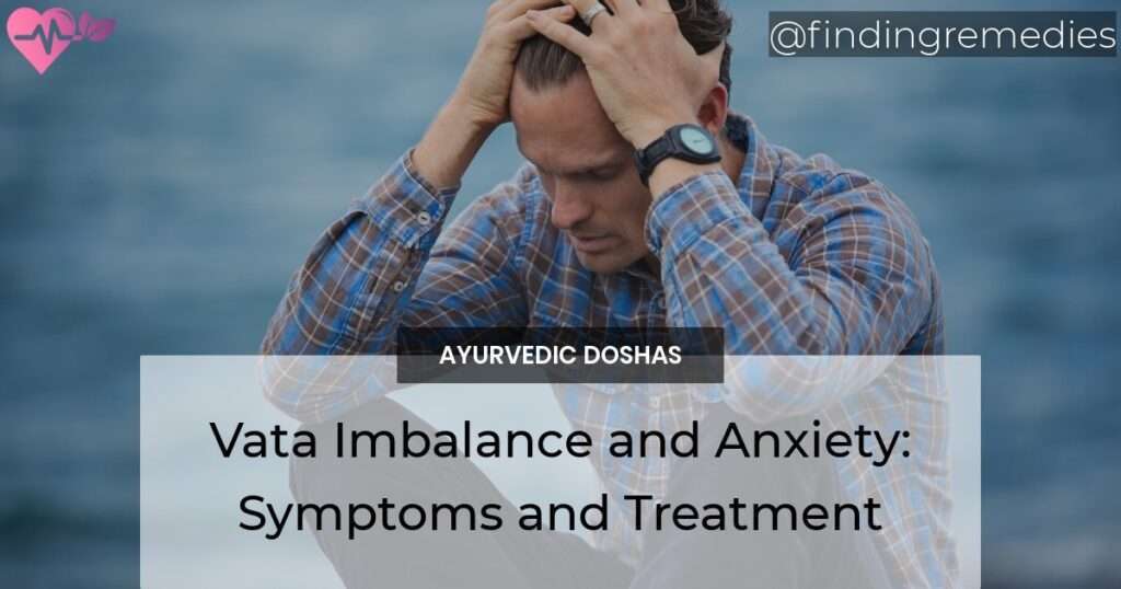 The Connection Between Vata Imbalance and Anxiety Symptoms and Treatment