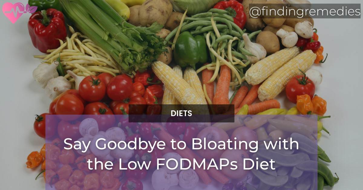 Say Goodbye to Bloating with the Low FODMAPs Diet Finding Remedies