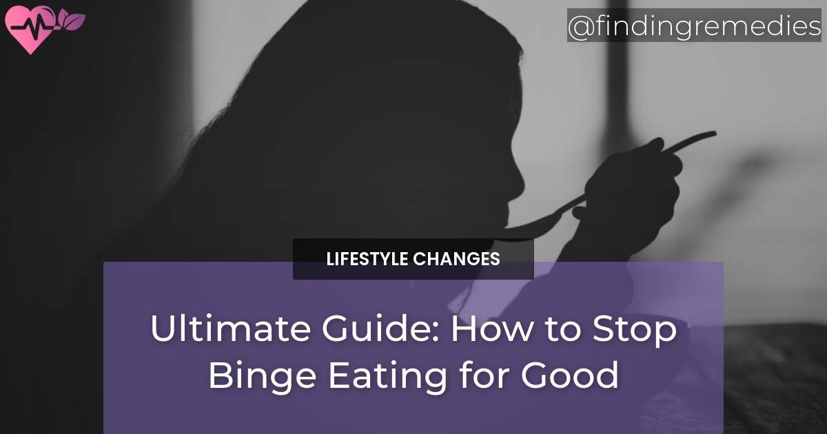 Ultimate Guide How to Stop Binge Eating for Good Finding Remedies