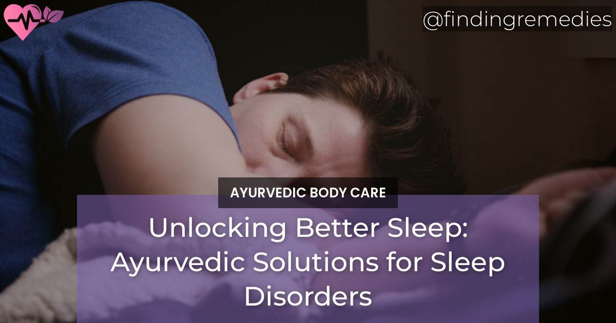 Unlocking Better Sleep Ayurvedic Solutions For Sleep Disorders