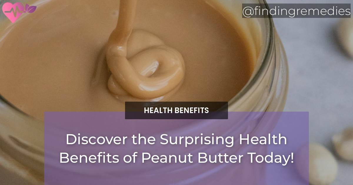 Discover the Surprising Health Benefits of Peanut Butter Today