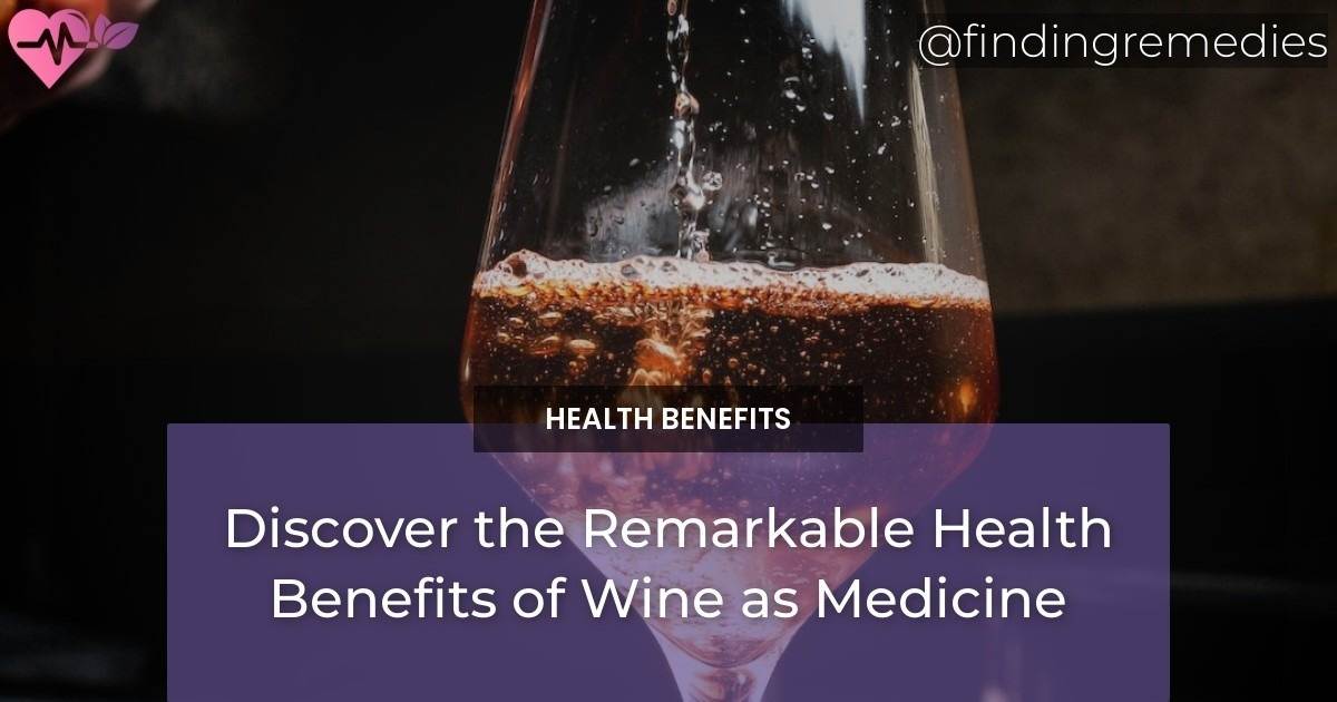 Discover the Remarkable Health Benefits of Wine as Medicine Finding