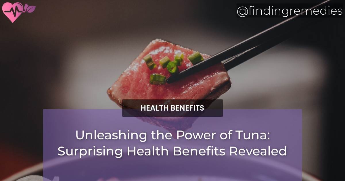 Unleashing the Power Surprising Health Benefits of Tuna Revealed
