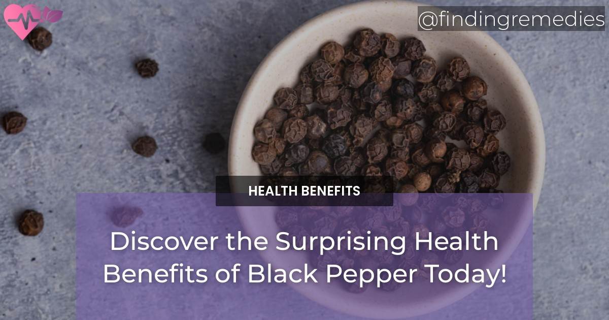 Discover the Surprising Health Benefits of Black Pepper Today