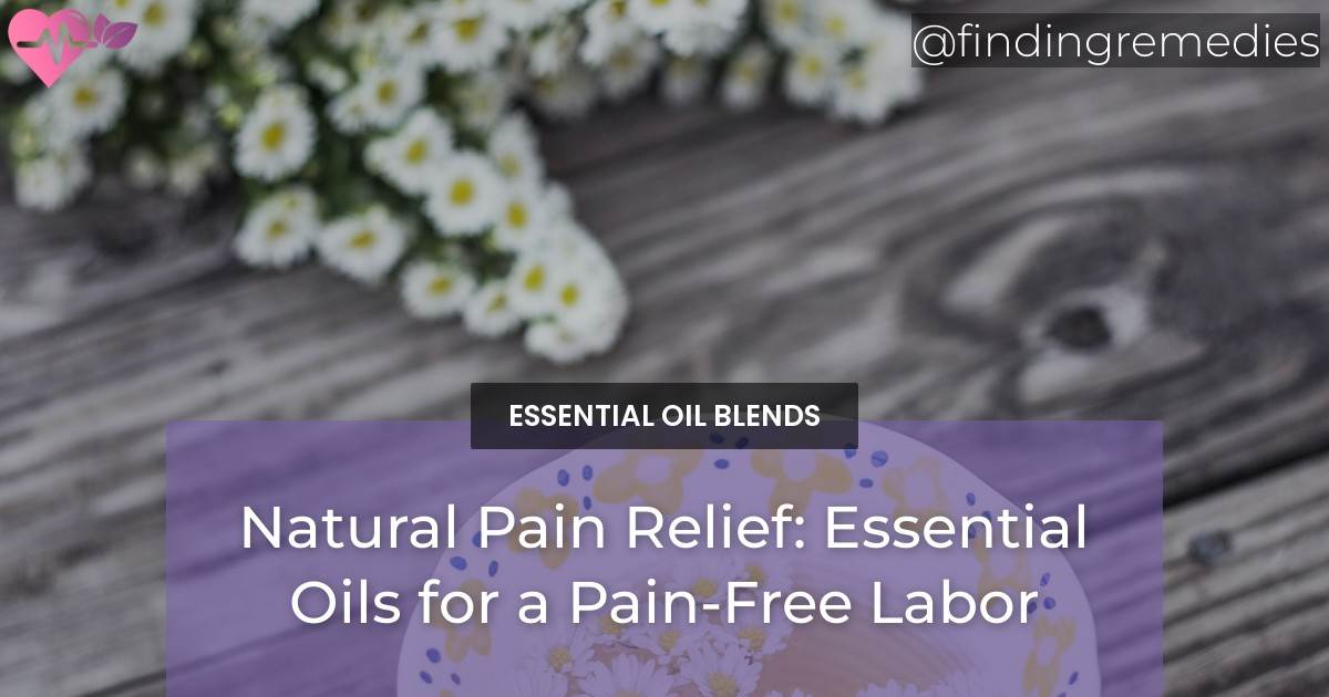 Natural Pain Relief Essential Oils for a PainFree Labor Finding