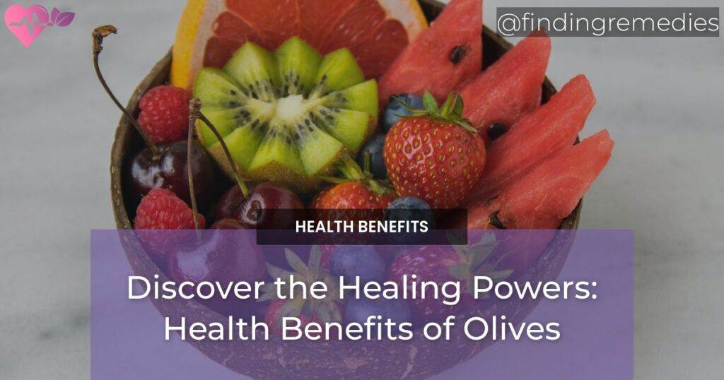 Discover the Healing Powers Health Benefits of Olives Finding Remedies