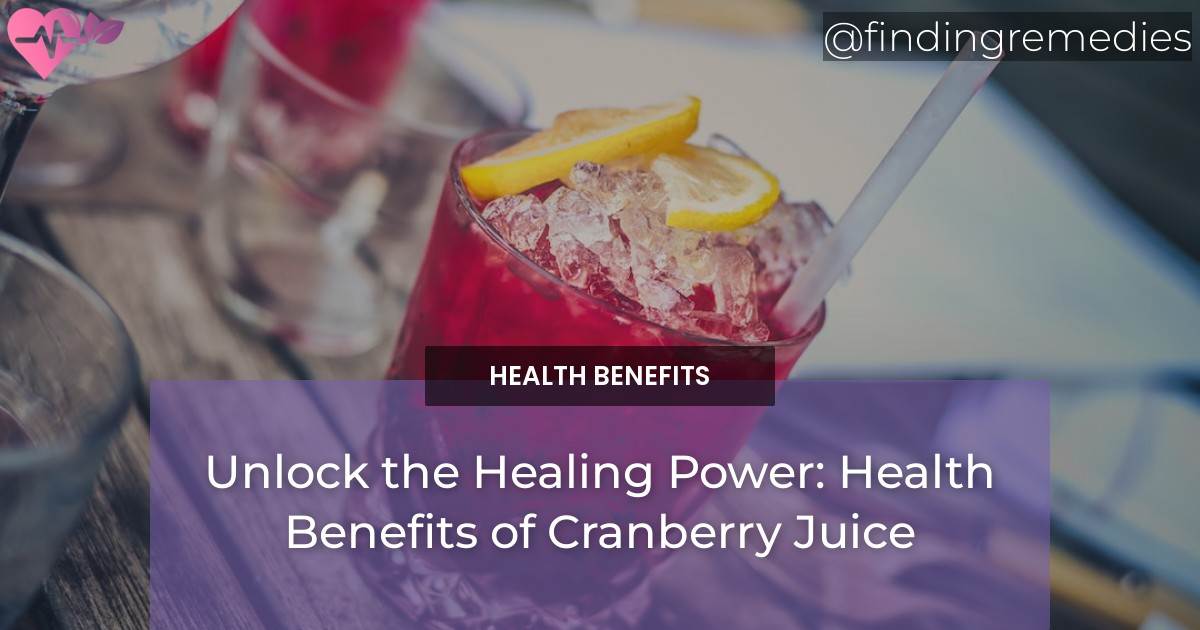 Unlock the Healing Power Health Benefits of Cranberry Juice Finding