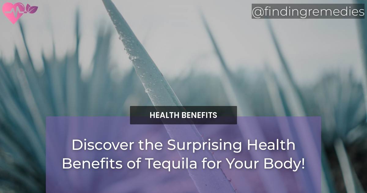 Discover the Surprising Health Benefits of Tequila for Your Body