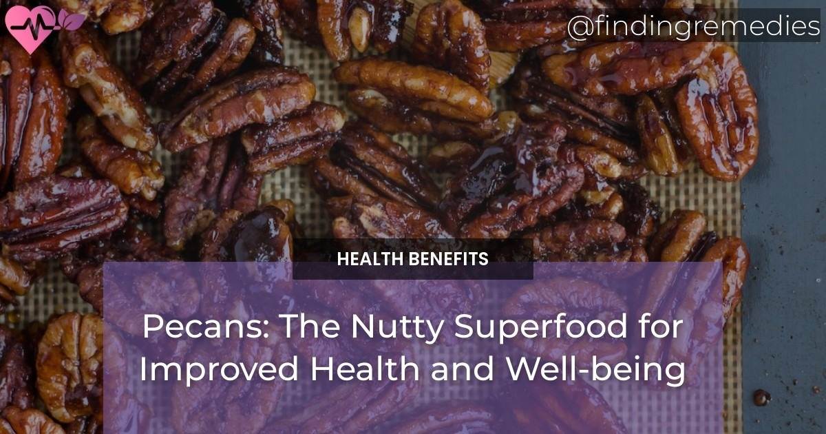 Pecans The Nutty Superfood for Improved Health and Wellbeing