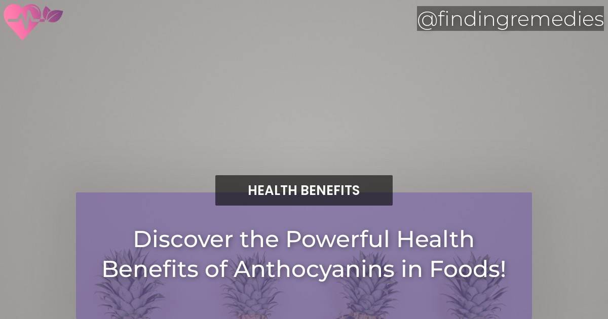 Discover the Powerful Health Benefits of Anthocyanins in Foods! Finding Remedies
