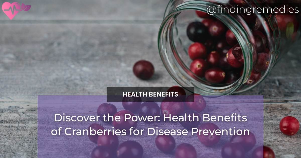 Discover the Power Health Benefits of Cranberries for Disease