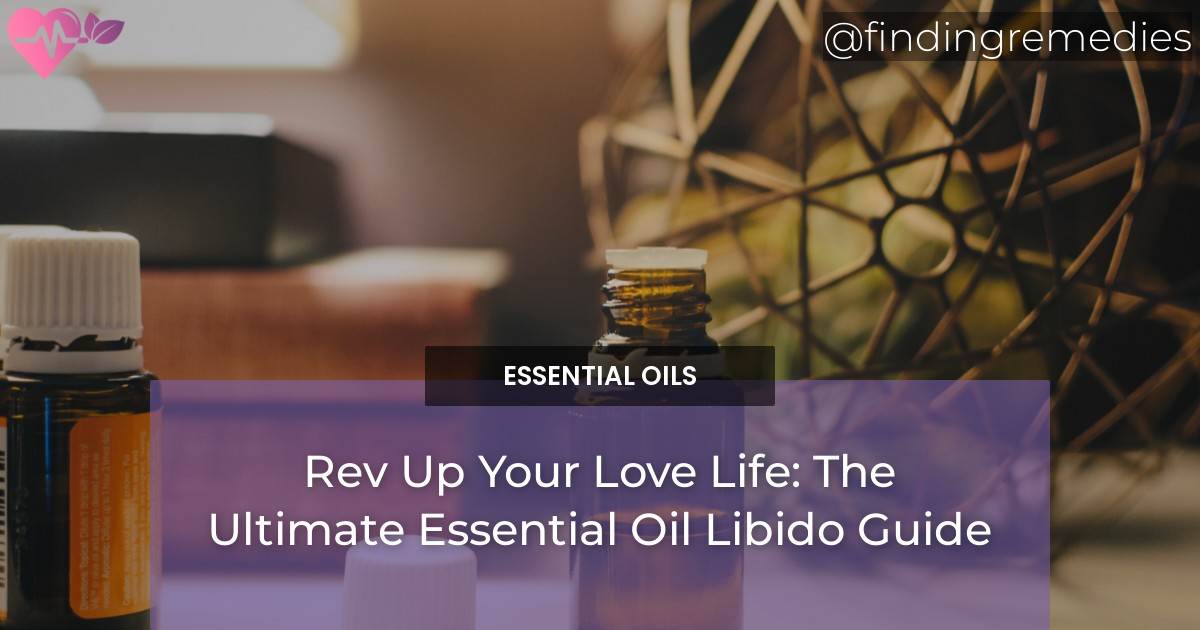 Rev Up Your Love Life The Ultimate Essential Oil Libido Guide