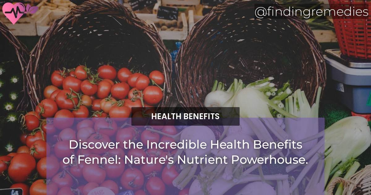 Discover the Incredible Health Benefits of Fennel Nature's Nutrient