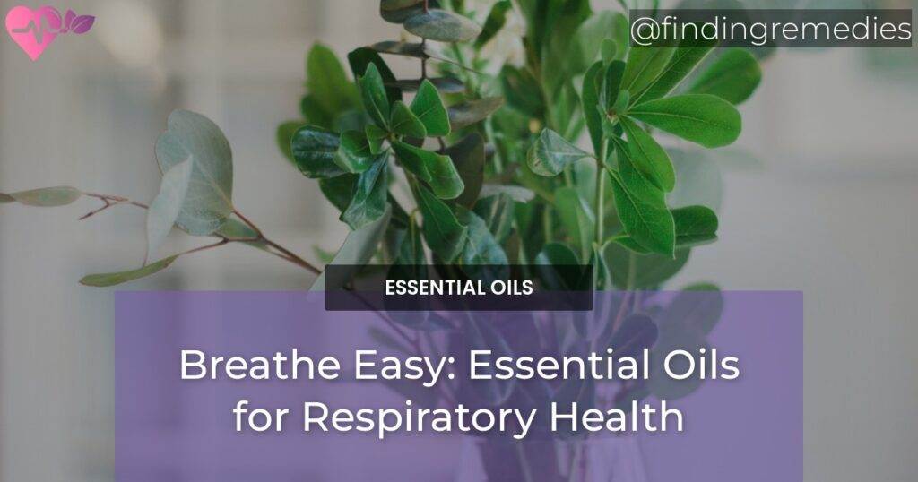 Breathe Easy Essential Oils for Respiratory Health Finding Remedies
