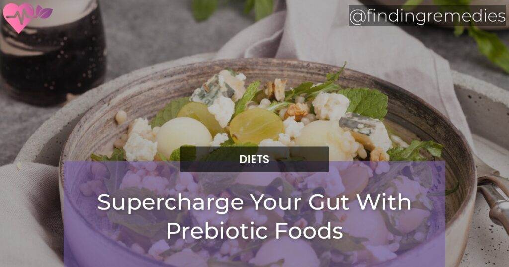 Supercharge Your Gut With Prebiotic Foods Finding Remedies