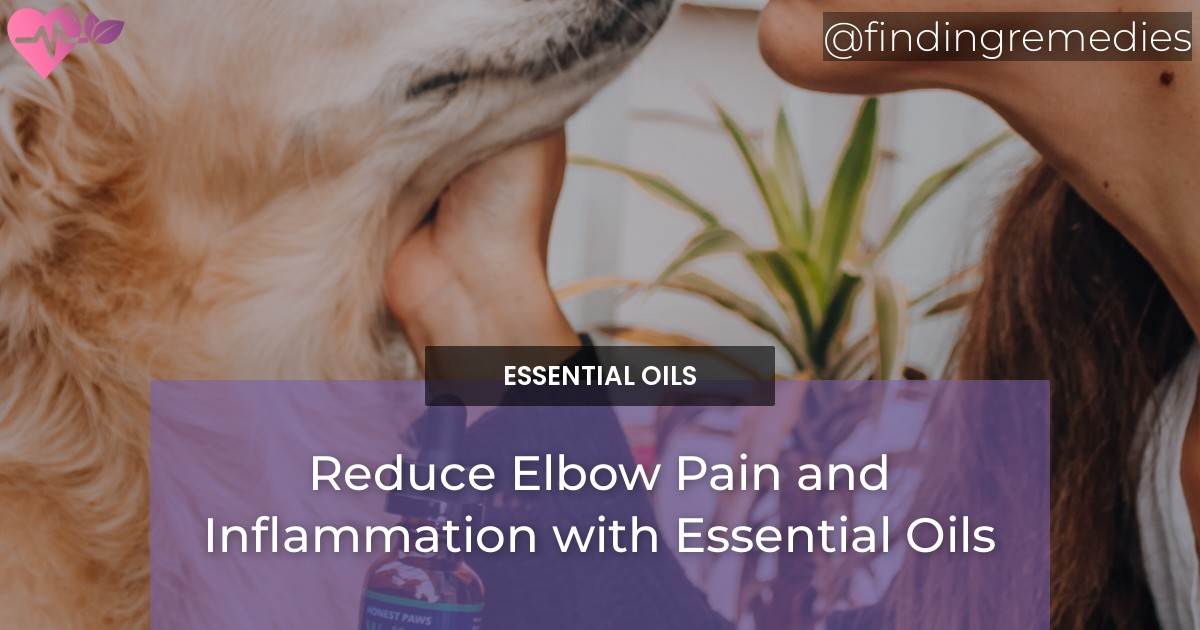 Reduce Elbow Pain and Inflammation with Essential Oils Finding Remedies