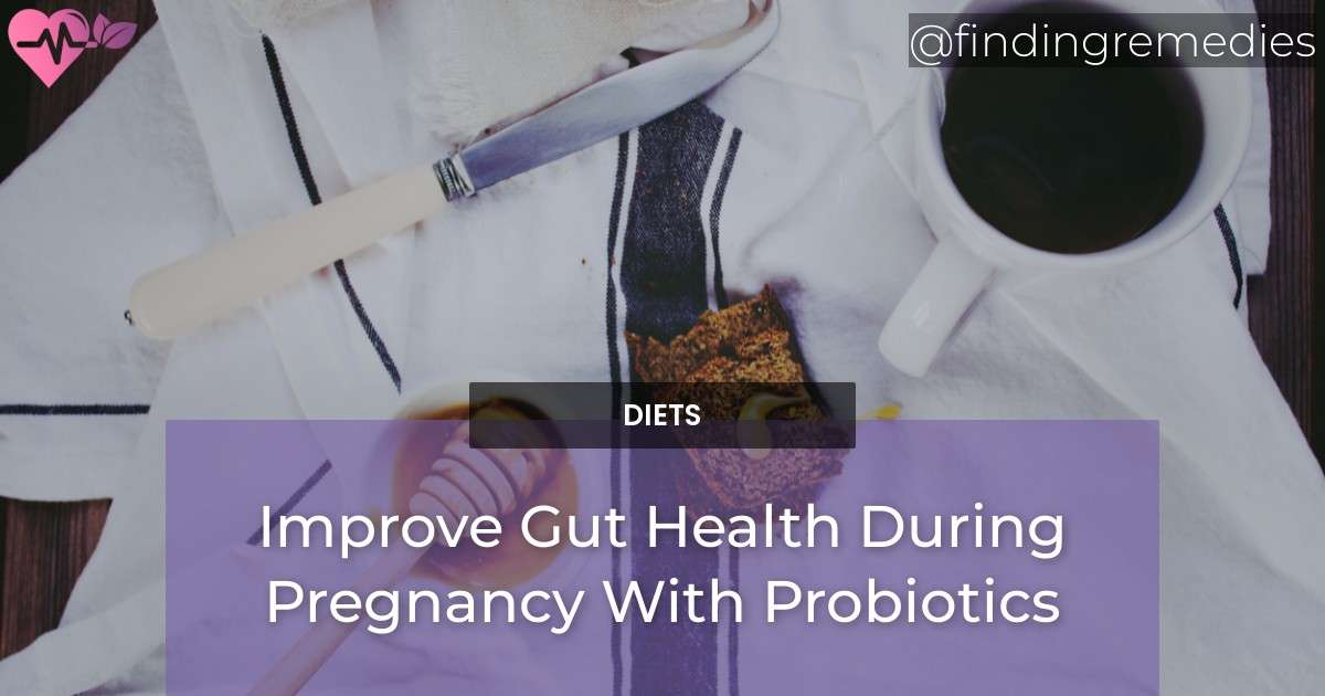 Improve Gut Health During Pregnancy With Probiotics Finding Remedies