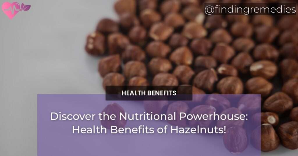 Discover the Nutritional Powerhouse Health Benefits of Hazelnuts!
