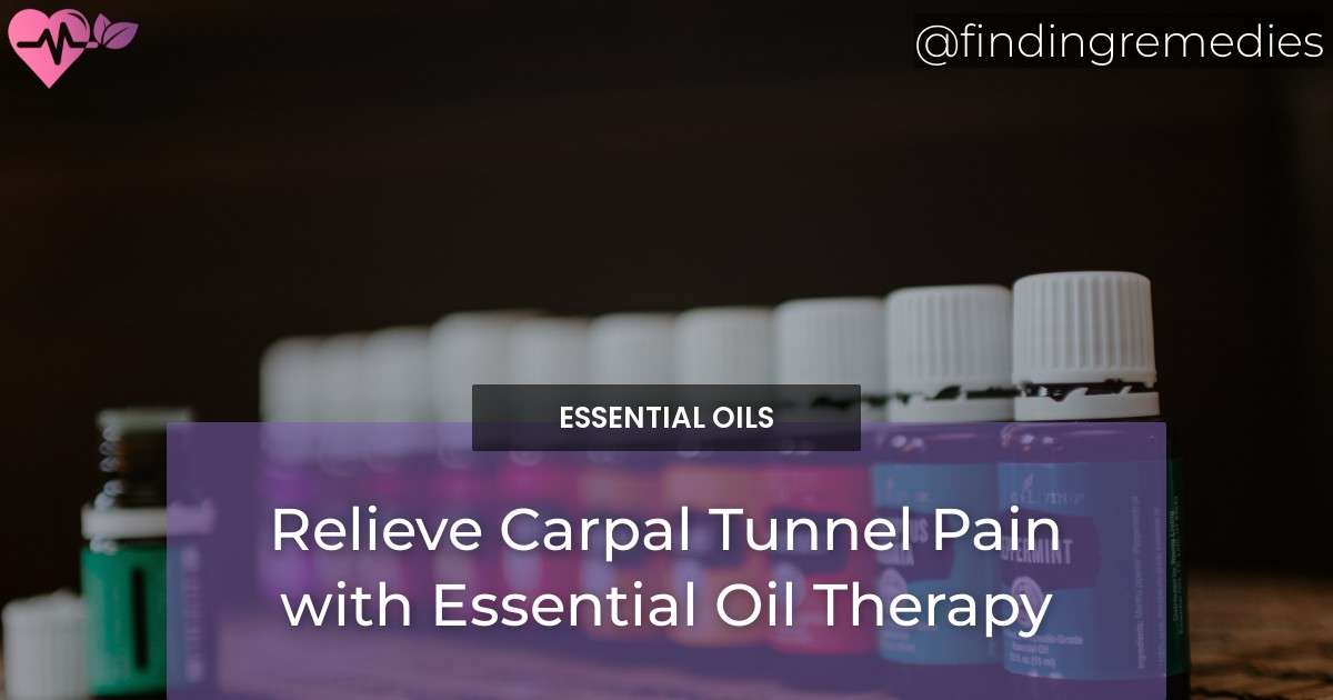 Relieve Pain Essential Oils for Carpal Tunnel Syndrome Finding Remedies