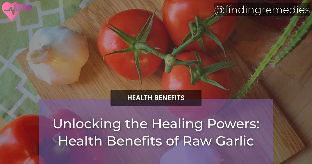 Unlocking the Healing Powers Health Benefits of Raw Garlic