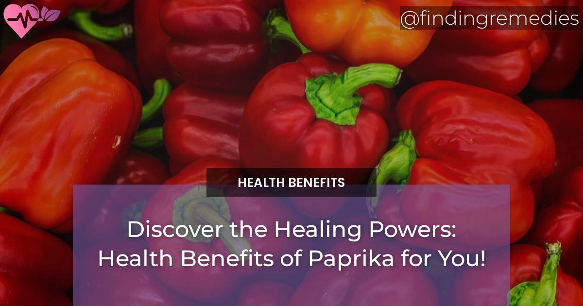 Discover the Healing Powers Health Benefits of Paprika for You! Finding Remedies