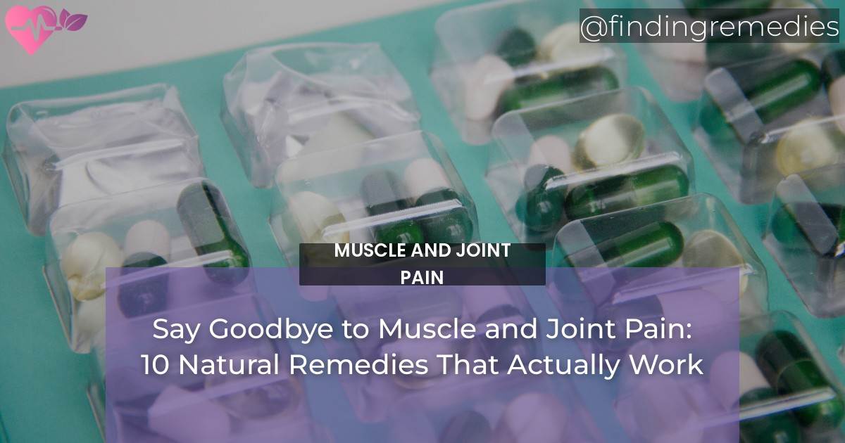 Say Goodbye to Muscle and Joint Pain 10 Natural Remedies That Actually